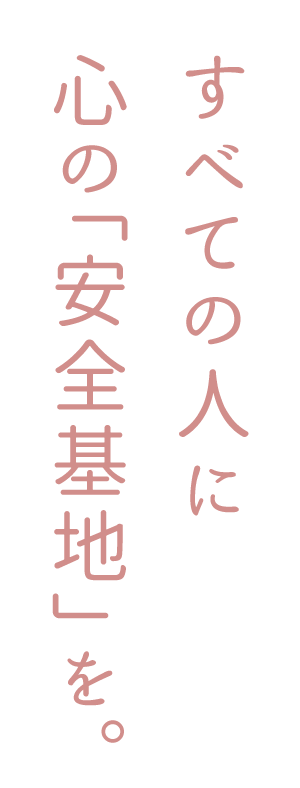 すべての人に心の「安全基地」を